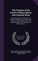 The Practice of the Courts of King's Bench, and Common Pleas: In Personal Actions; And Ejectment: To Which Are Added, the Law and Practice of Extents; And the Rules of Court, and Modern Decisions, in  1341308464 Book Cover