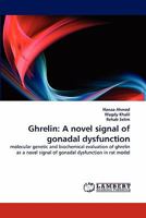 Ghrelin: A novel signal of gonadal dysfunction: molecular genetic and biochemical evaluation of ghrelin as a novel signal of gonadal dysfunction in rat model 3844327428 Book Cover