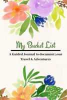 My Bucket List: A Watercolor Pastel Floral Flowers design Creative and Inspirational Guided Journal for documenting your Travel, Adventures, and Ideas; Travel Journal Notebook 1082034738 Book Cover