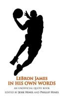 LeBron James In His Own Words: an unofficial quotebook 1461161851 Book Cover
