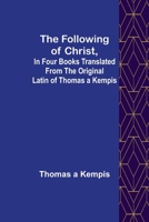 The Following Of Christ, In Four Books Translated from the Original Latin of Thomas a Kempis 9356085986 Book Cover
