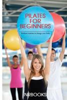 Pilates for Beginners : Workout routines to change your body 1494445301 Book Cover