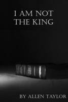 I am Not The King: A Personal Testimony of Growth in Jesus Christ 173507358X Book Cover