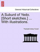 A Suburd of Yedo. [Short sketches.] ... With illustrations. 1241117136 Book Cover