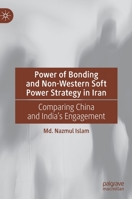 Power of Bonding and Non-Western Soft Power Strategy in Iran: Comparing China and India's Engagement 3031198662 Book Cover