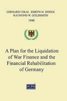 A Plan for the Liquidation of War Finance and the Financial Rehabilitation of Germany 1450521908 Book Cover