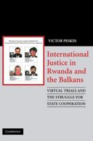 International Justice in Rwanda and the Balkans: Virtual Trials and the Struggle for State Cooperation 0521872308 Book Cover
