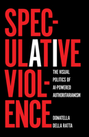 Speculative Violence: The Visual Politics of AI-Powered Authoritarianism B0GL7K91QB Book Cover