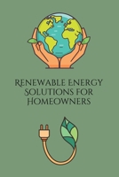 Renewable Energy Solutions for Homeowners: Practical Guide to Solar, Wind, and Geothermal 9732349468 Book Cover