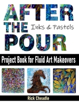 After the Pour: Project Book for Fluid Art Makeovers 1713292548 Book Cover