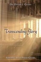 Transcending Glory: Shifting Into Fresh Glory 1478260742 Book Cover