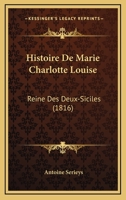 Histoire De Marie Charlotte Louise: Reine Des Deux-Siciles (1816) 1160115419 Book Cover