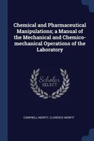 Chemical and Pharmaceutic Manipulations: A Manual of the Mechanical and Chemico-Mechanical Operations of the Laboratory ... for the Use of Chemists, Druggists, Teachers and Students 1021739545 Book Cover