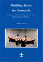 Paddling Across the Peninsula: An Important Cross-michigan Canoe Route During the French Regime 0965723038 Book Cover