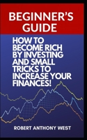 HOW TO BECOME RICH BY INVESTING: Beginner's guide to make money quickly and small tricks to increase your finances. B08CMGM6J4 Book Cover