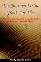 The Journey Is Too Great For Thee: When the journey is too long, too hard, and too scary to make alone. 1418415928 Book Cover