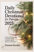 Daily Christmas Devotional for Parents 2025: Untold story of creating meaningful family traditions without perfection or burnout B0G4RPJTFY Book Cover
