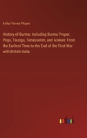History of Burma: Including Burma Proper, Pegu, Taungu, Tenasserim, and Arakan: From the Earliest Time to the End of the First War with 3385311276 Book Cover