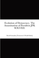 Evolution of Democracy. The Assassination of President JFK SOLVED. 1470924544 Book Cover