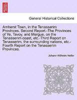 Amherst Town, in the Tenasserim Provinces. Second Report.-The Provinces of Ye, Tavoy, and Mergue, on the Tenasserim coast, etc.-Third Report on ... Report on the Tenasserim Provinces. 1241563594 Book Cover