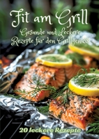 Fit am Grill: Gesunde und Leckere Rezepte für den Grillgenuss (German Edition) 3384249720 Book Cover
