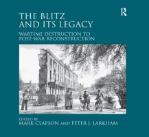 The Blitz and Its Legacy: Wartime Destruction to Post-War Reconstruction 1138270458 Book Cover