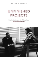 Unfinished Projects: Decolonization and the Philosophy of Jean-Paul Sartre 1844673995 Book Cover