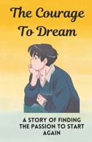 The Courage to Dream: A story of finding the passion to start again B0CQRFN9YF Book Cover