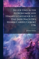 Neuer Und Alter Astronomischer Himmels-Calender Auf Das Jahr Nach Des Herrn Christi Geburt 1716 1273047540 Book Cover
