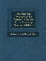 Manuel Du Voyageur En Suisse, Volume 1... 1294118668 Book Cover