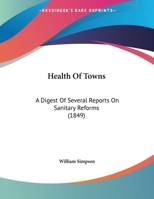 Health Of Towns: A Digest Of Several Reports On Sanitary Reforms 1166142590 Book Cover