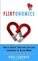 Flirtonomics: How to Attract, Date and Love Your Customers on Social Media 1494219840 Book Cover