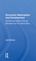 Economic Nationalism and Development: Central and Eastern Europe Between the Two World Wars 0367161826 Book Cover