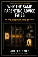 Why the Same Parenting Advice Fails: How Timing, Readiness, Load, Support, and Transfer Change What Good Advice Can Do (Understanding Child Behavior) B0H6QV4KJ9 Book Cover