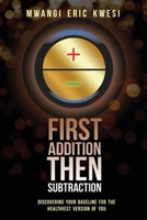 First Addition, Then Subtraction : Discovering Your Baseline for the Healthiest Version of You 1734126167 Book Cover