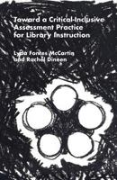 Toward a Critical-Inclusive Assessment Practice for Library Instruction 1634000358 Book Cover