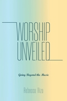 Worship Unveiled: Going Beyond the Music B0FRB6HRZL Book Cover