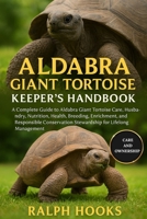 ALDABRA GIANT TORTOISE KEEPER'S HANDBOOK: A Complete Guide to Aldabra Giant Tortoise Care, Husbandry, Nutrition, Health, Breeding, Enrichment, and ... Stewardship for Lifelong Management B0FPD1YC1Y Book Cover