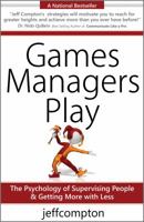 Games Managers Play : The Psychology of Supervising People and Getting More with Less 0977704130 Book Cover