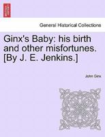 Ginx's Baby: his birth and other misfortunes. [By J. E. Jenkins.] 1240878281 Book Cover