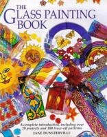 The Glass Painting Book: The Complete Introduction, Including Over 20 Projects and 50 Trace-off Motifs 0715304283 Book Cover