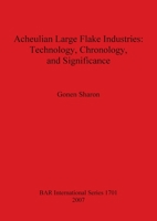 Acheulian Large Flake Industries: Technology, Chronology and Significance 1407301438 Book Cover