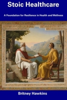 Stoic Healthcare: A Foundation for Resilience in Health and Wellness B0CDNKS8LB Book Cover