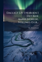 Dagligt Liv I Norden I Det 16de Aarhundrede, Volumes 13-14... 1247238261 Book Cover