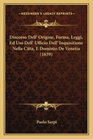 Discorso Dell' Origine, Forma, Leggi, Ed Uso Dell' Ufficio Dell' Inquisitione Nella Citta, E Dominio De Venetia (1639) 1166961273 Book Cover