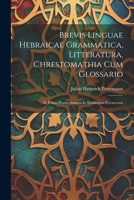 Brevis Linguae Hebraicae Grammatica, Litteratura, Chrestomathia Cum Glossario: In Usum Praelectionum Et Studiorum Privatorum 1021260231 Book Cover