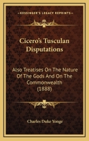 Cicero's Tusculan Disputations: Also Treatises On The Nature Of The Gods And On The Commonwealth 0548728496 Book Cover