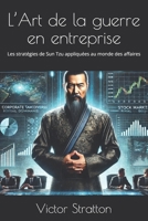 L’Art de la guerre en entreprise: Les stratégies de Sun Tzu appliquées au monde des affaires (French Edition) B0DZHZ9261 Book Cover