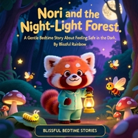 Nori and the Night-Light Forest: A Gentle Bedtime Story About Feeling Safe in the Dark (Blissful Bedtime Stories) B0HFJ7LS4J Book Cover