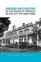 Origins and History of the Village of Yorkville in the City of New York 1450019404 Book Cover